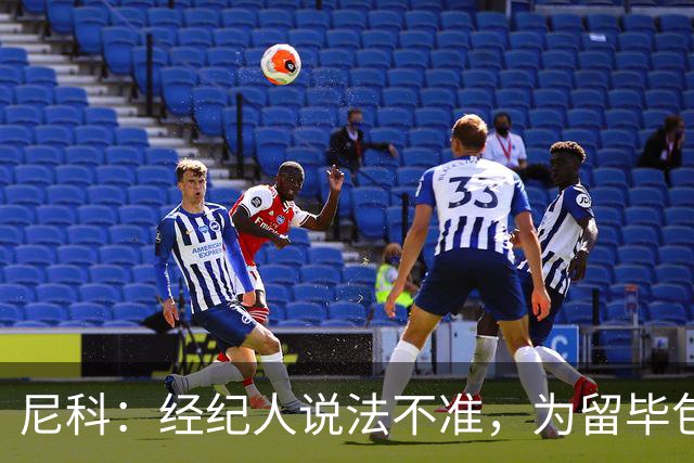 尼科：经纪人说法不准，为留毕包拒绝巴黎、阿森纳等队
