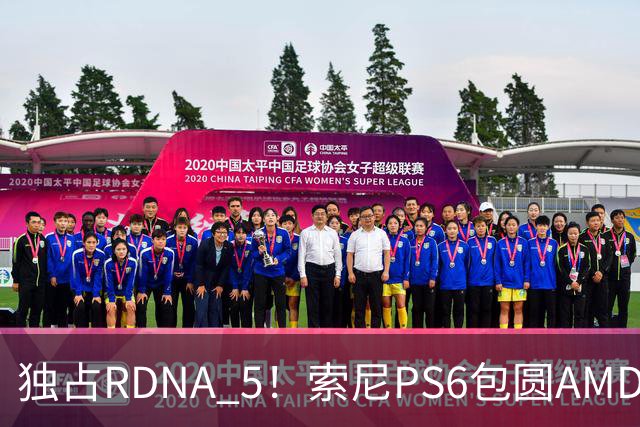 独占RDNA 5！索尼PS6包圆AMD最强掌机芯片：其他掌机只能用旧架构